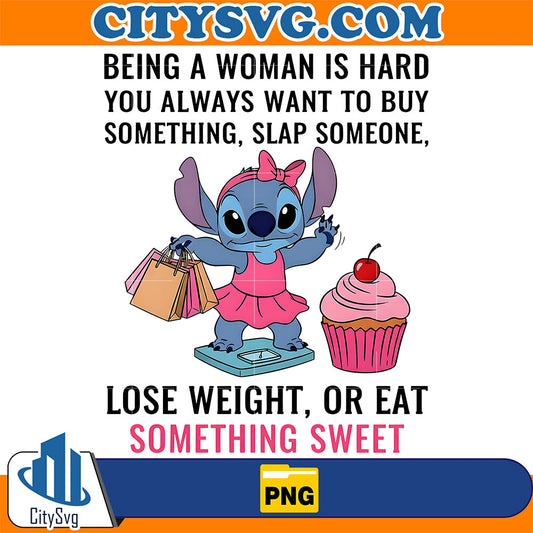 Stitch-Being-A-Woman-Is-Hard-You-Always-Want-To-Buy-Something-Slap-Someone-Png-Lose-Weight-Or-Eat-Something-Sweets-Png