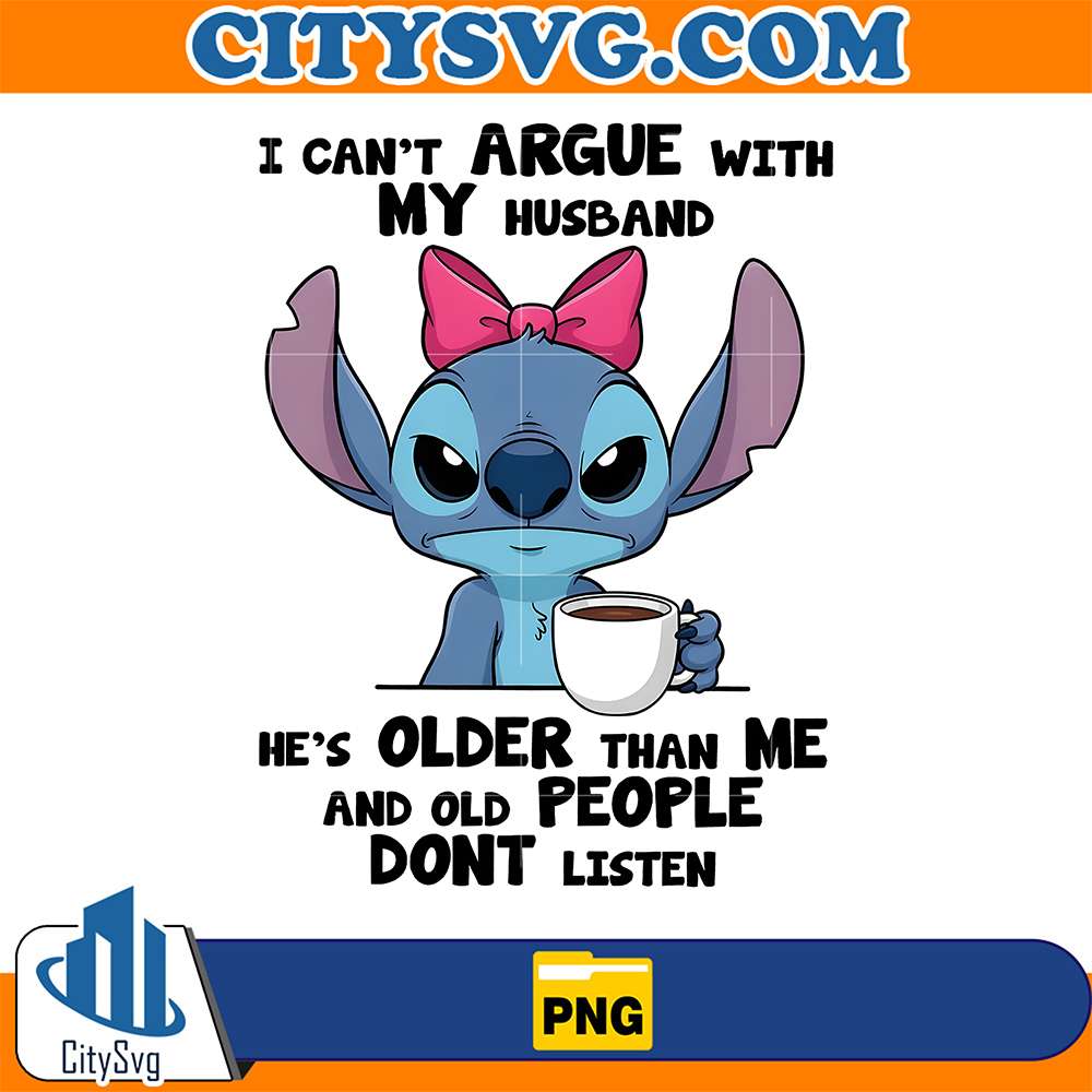Stitch-I-Can-t-Argue-With-My-Husband-He-s-Older-Than-Me-And-Old-People-Dont-Listen-Png