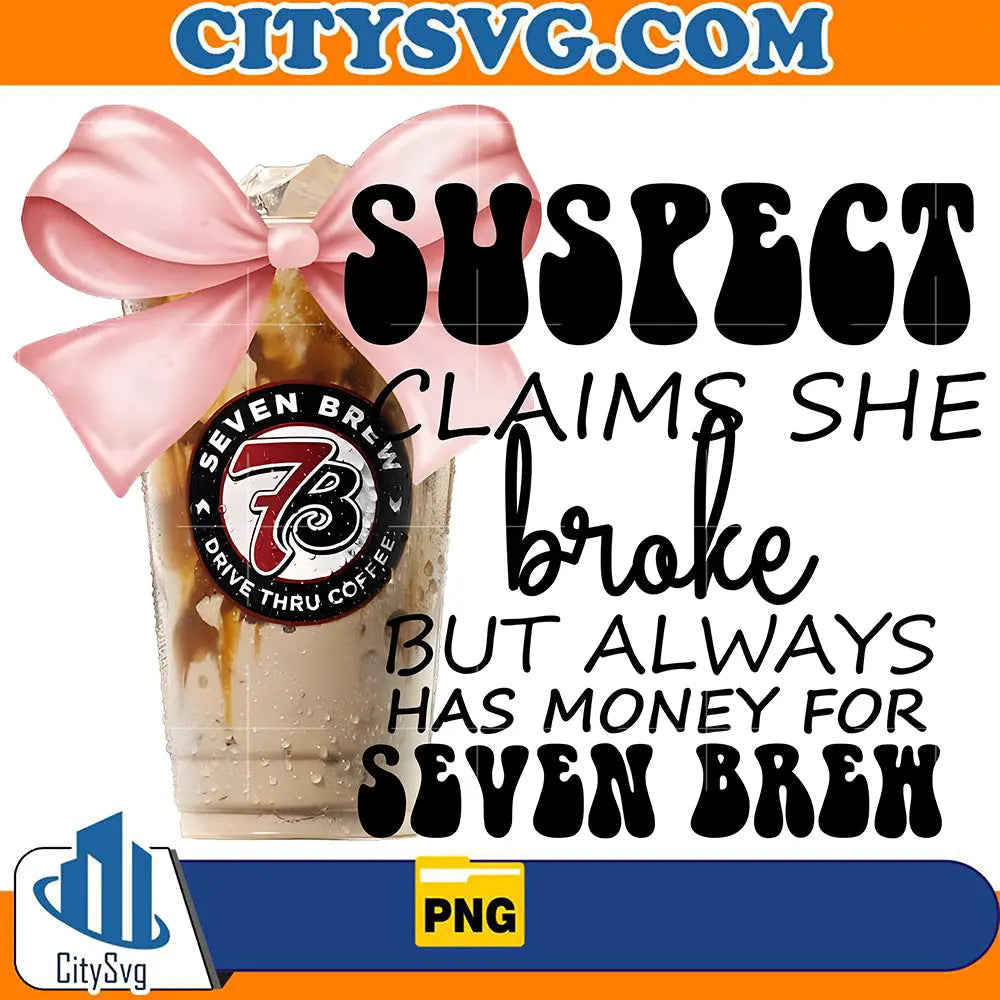 SuspectClaimsSheBrokeButAlwaysHasMoneyForSevenBrewPng