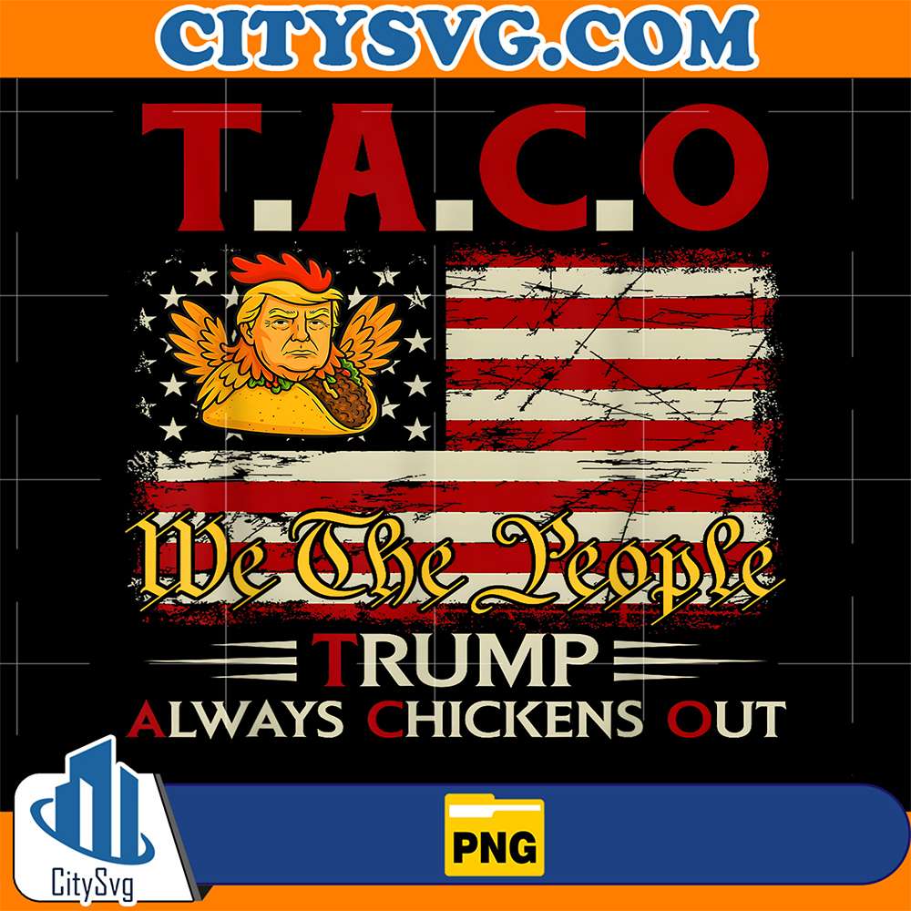 Taco-We-The-People-Trump-Always-Chickens-Out-Png