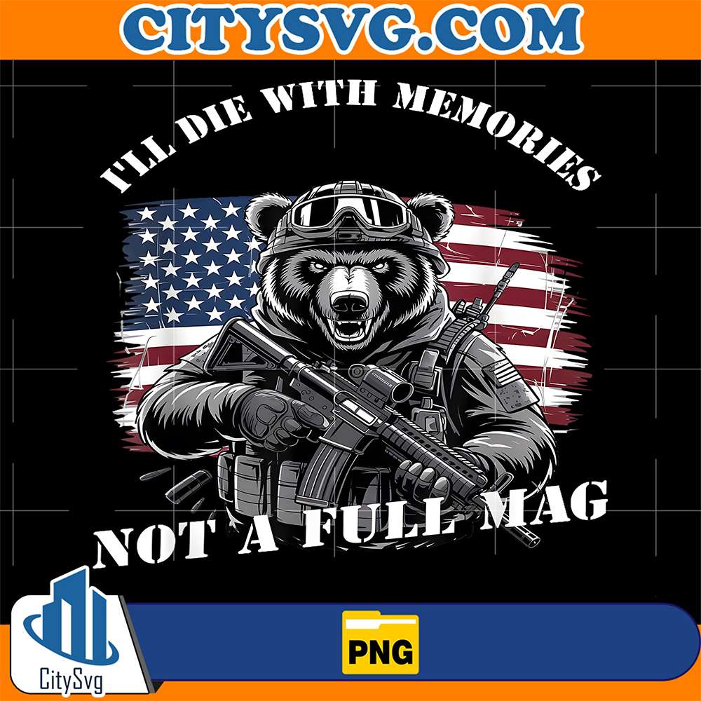 Tactical-Bear-I-ll-Die-With-Memories-Not-A-Full-Mag-Png