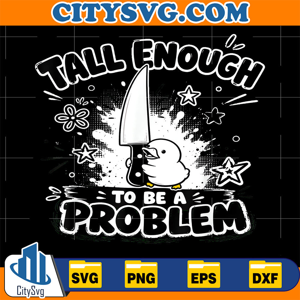 Tall Enough To Be A Problem Funny Duck Svg CitySvg