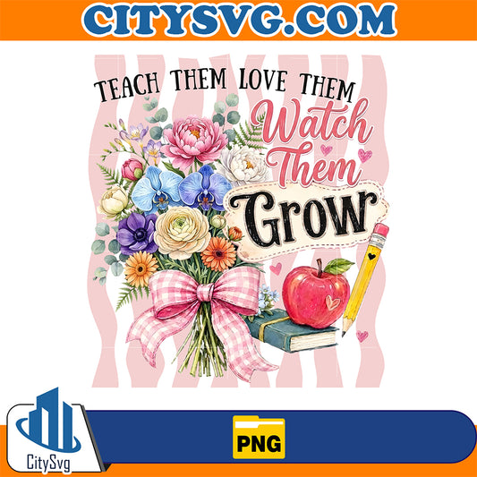 Teach-Them-Love-Them-Watch-Them-Grow-Png
