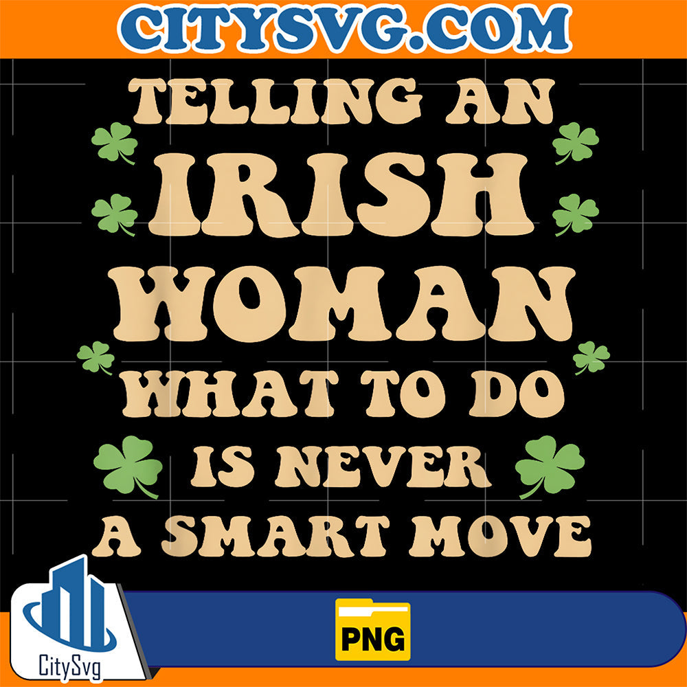 Telling-An-Irish-Woman-What-To-Do-Is-Never-A-Smart-Move-Png