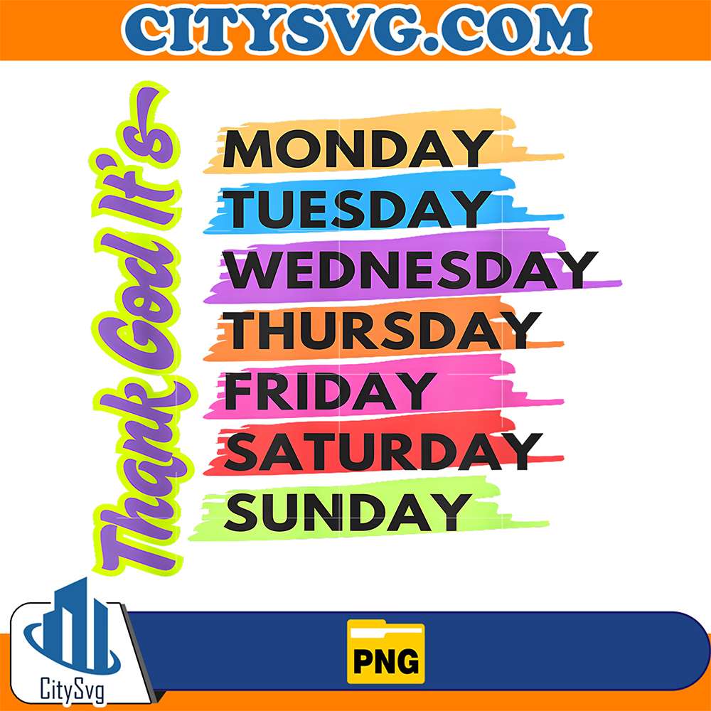 Thank-God-It-s-Monday-Tuesday-Wednesday-Thursday-Friday-Saturday-Sunday-Png