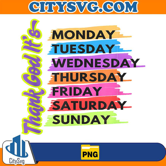 Thank-God-It-s-Monday-Tuesday-Wednesday-Thursday-Friday-Saturday-Sunday-Png