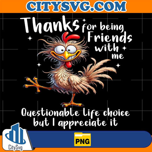 Thanks-For-Being-Friends-With-Me-Questionable-Life-Choice-But-I-Appreciate-It-Png