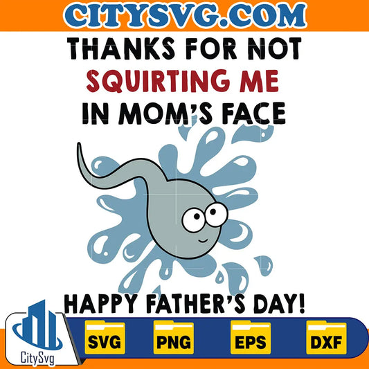 ThanksForNotSquirtingMeInMom_sFaceHappyFather_sDaySvg