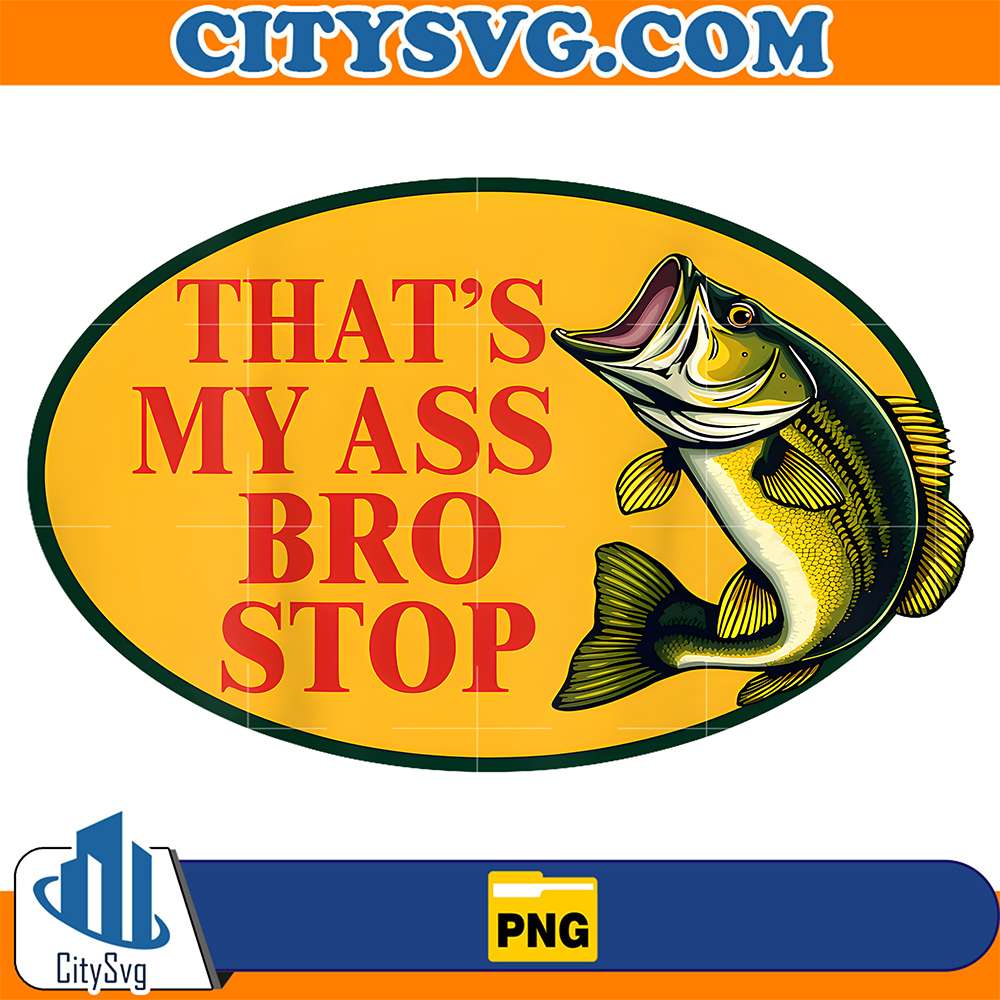 That-s-My-Ass-Bro-Stop-Png