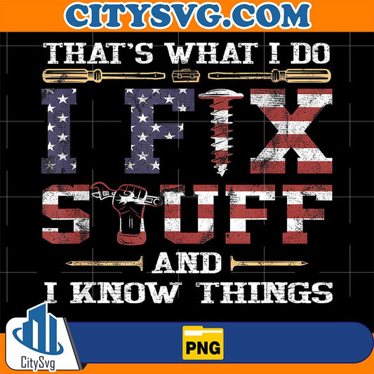 That-s-What-I-Do-I-Fix-Stuff-And-I-Know-Things-Png