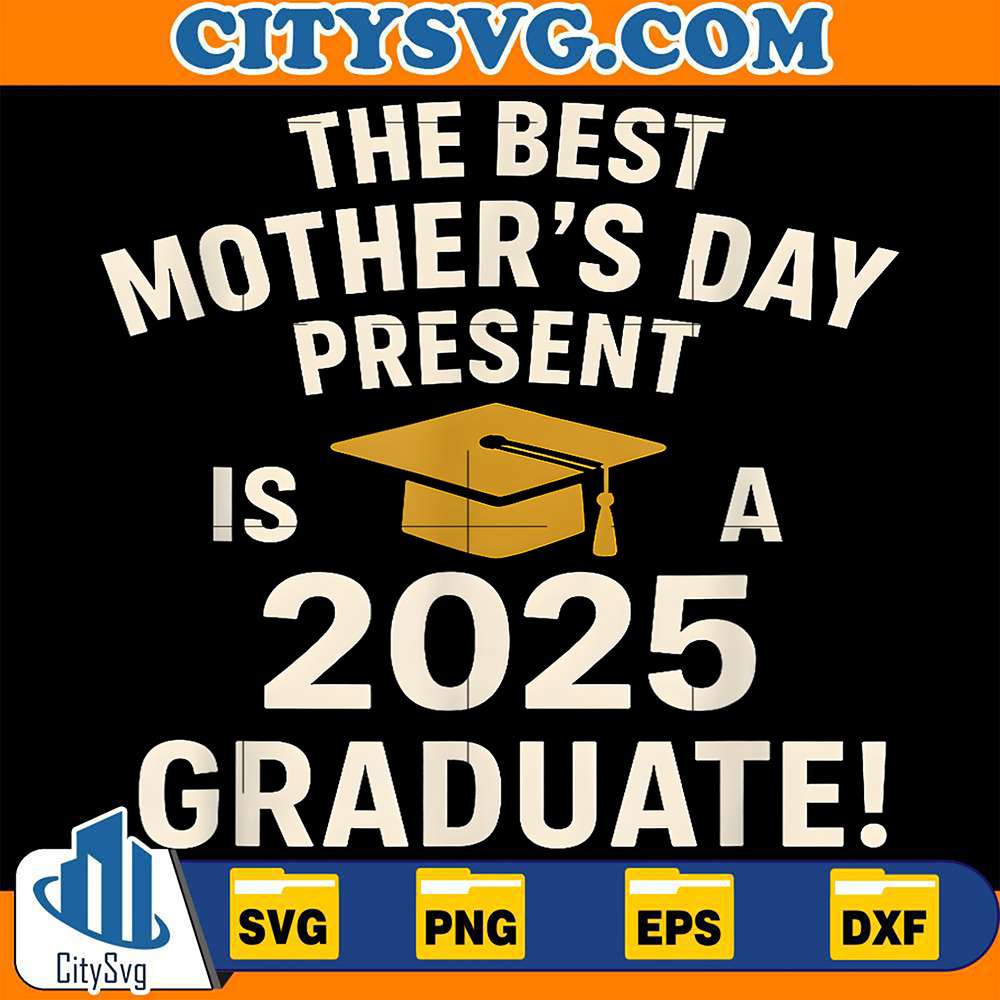 The-Best-Mother-s-Day-Present-Is-A-2025-Graduate-Svg