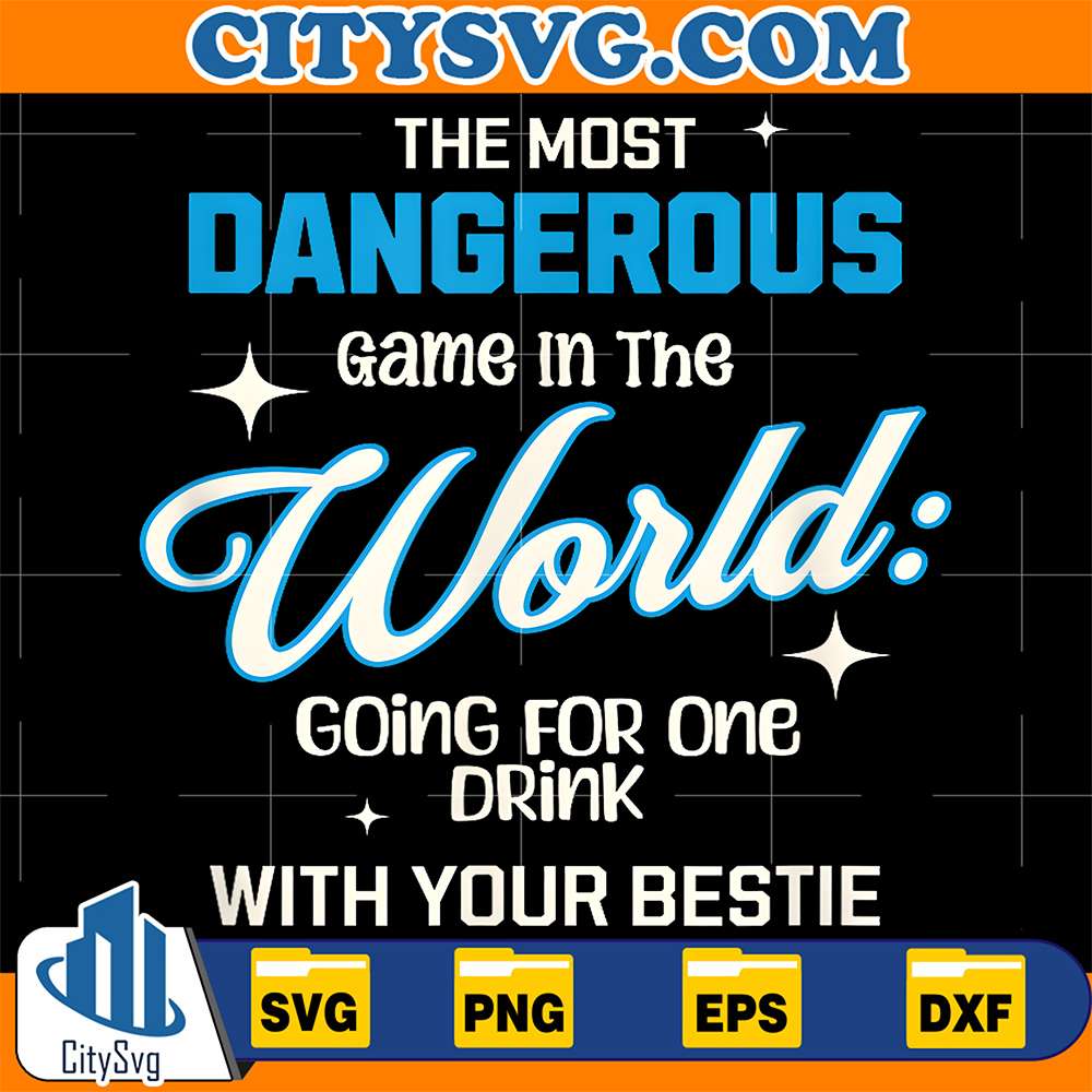 The-Most-Dangerous-Game-In-The-World-Going-For-One-Drink-With-Your-Bestie-Svg