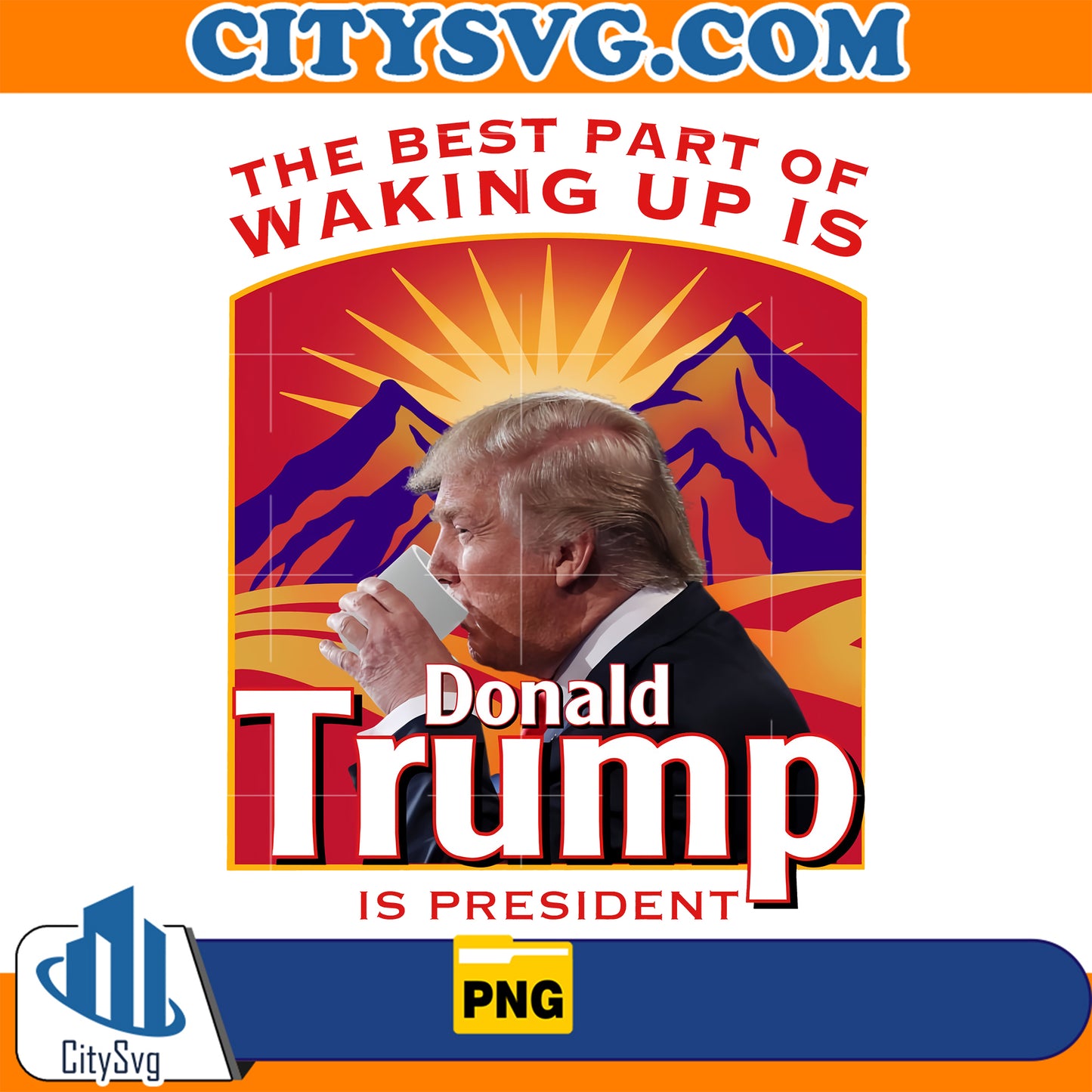 The Best Part Of Waking Up Is Donald Trump Is President Folgers Png