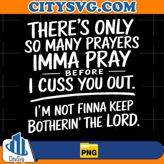 There-s-Only-So-Many-Prayers-Imma-Pray-Before-I-Cuss-You-Out-Png