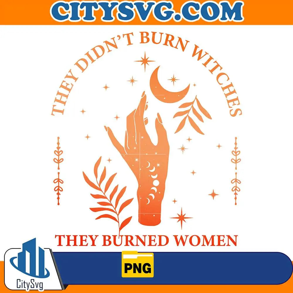 TheyDidn_tBurnWitchesTheyBurnedWomenPng