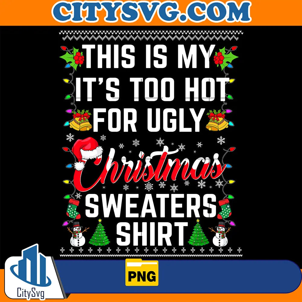 ThisIsMyIt_sTooHotForUglyChristmasSweatersShirtPng