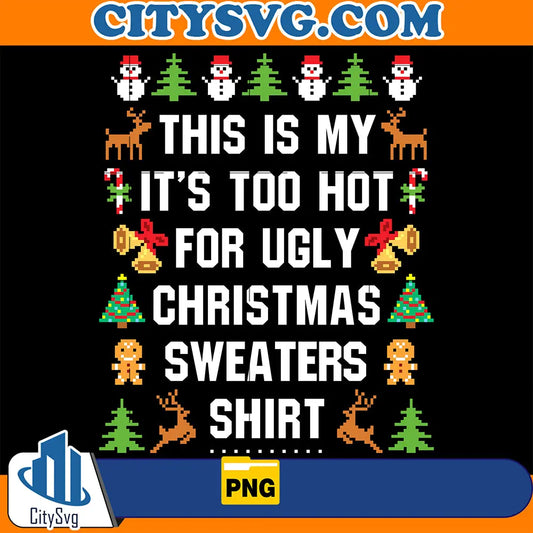 ThisIsMyIt_sTooHotForUglyChristmasSweatersShirtPng_4