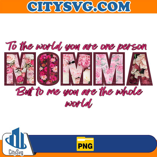 To-The-World-You-Are-One-Person-Momma-Floral-Pink-To-Me-You-Are-The-World-Png