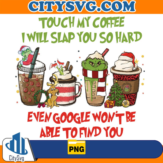 TouchMyCoffeeIWillSlapYouSoHardEvenGoogleWon_tBeAbleToFindYouGrinchChristmasPng