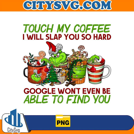 TouchMyCoffeeIWillSlapYouSoHardGoogleWon_tEvenBeAbleToFindYouChristmasPng