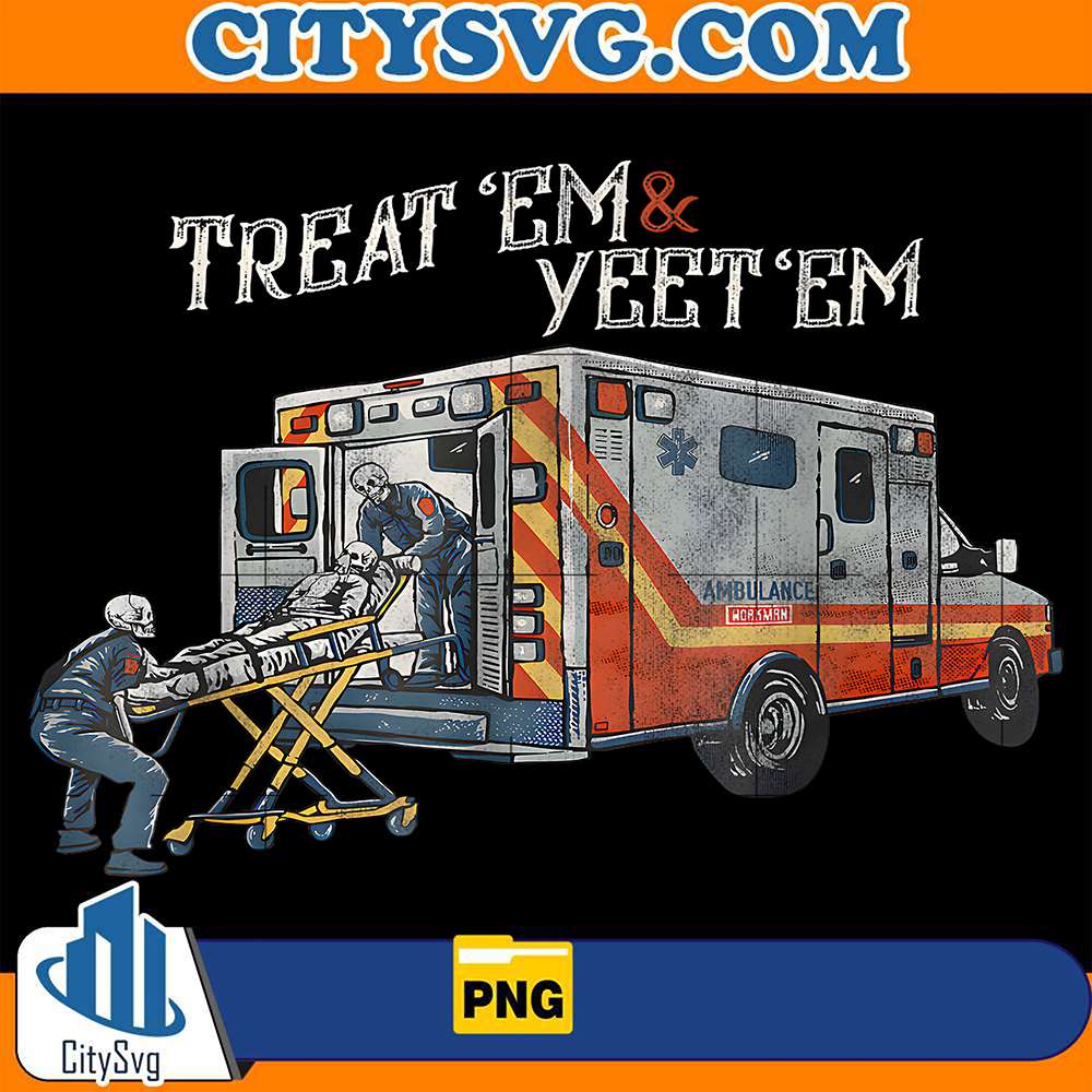Treat-Em-And-Yeet-Em-Funny-Skeleton-Ambulance-Meme-Sarcasm-Png
