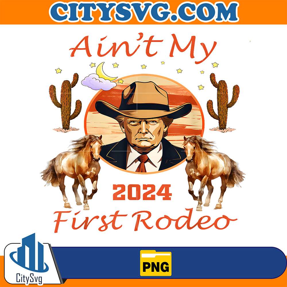 Trump-Ain-t-My-First-Rodeo-Cowboy-American-Bull-Riding-Png