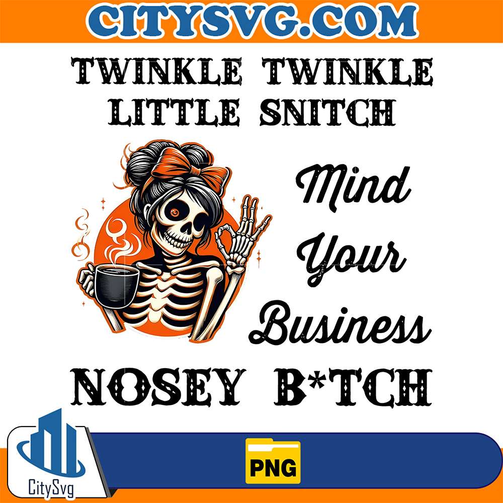 Twinkle-Twinkle-Little-Snitch-Mind-Your-Business-Nosey-Bitch-Png