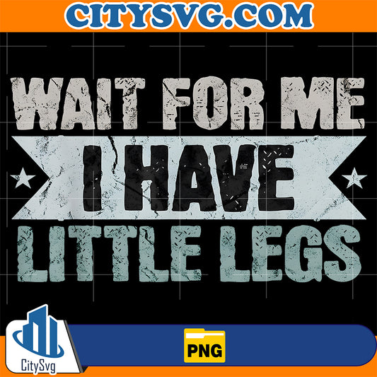 Wait-For-Me-I-Have-Little-Legs-Png-1