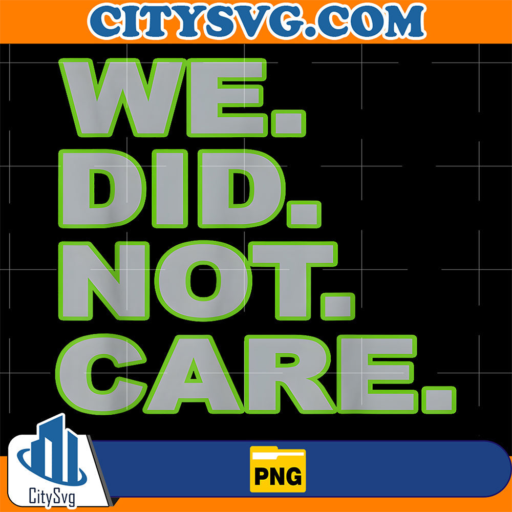 We-Did-Not-Care-Png