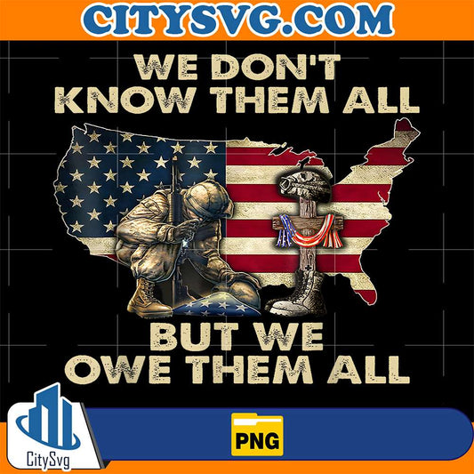 We-Don-t-Know-Them-All-But-We-Owe-Them-All-Patriotic-Veterans-Day-Memorial-Day-US-Flag-Png
