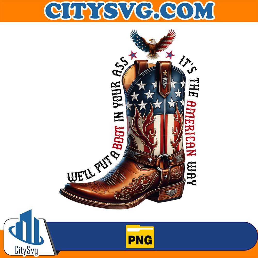 We-ll-Put-A-Boot-In-Your-Ass-It-s-The-American-Way-Png