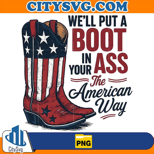 We-ll-Put-A-Boot-In-Your-Ass-The-American-Way-Png