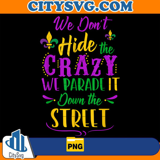 WeDon_tHideTheCrazyWeParadeItDownTheStreetPng