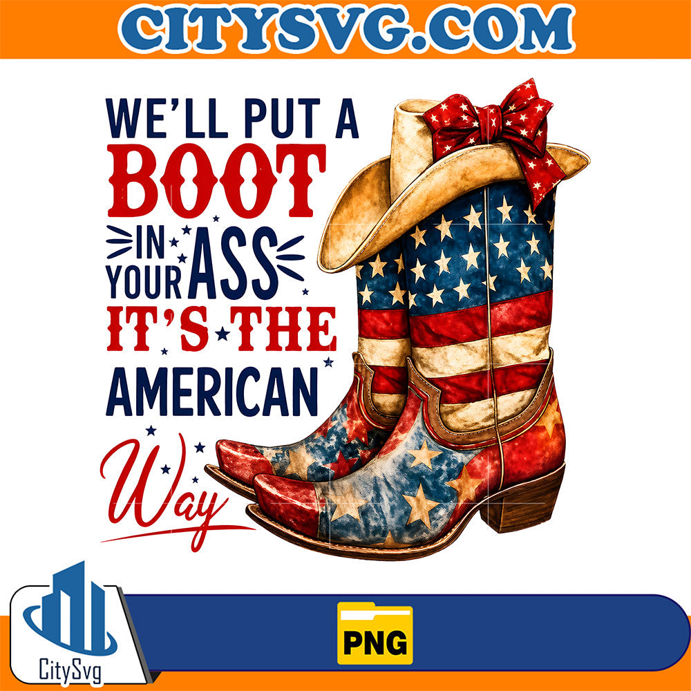 We'll Put A Boot In Your Ass It's The American Way Png CitySvg