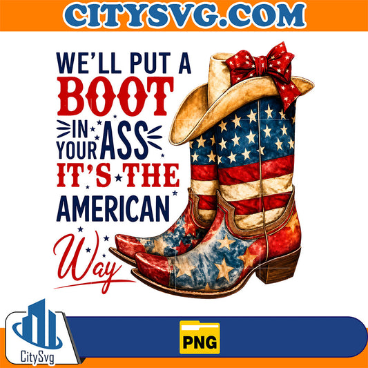 We'll Put A Boot In Your Ass It's The American Way Png CitySvg