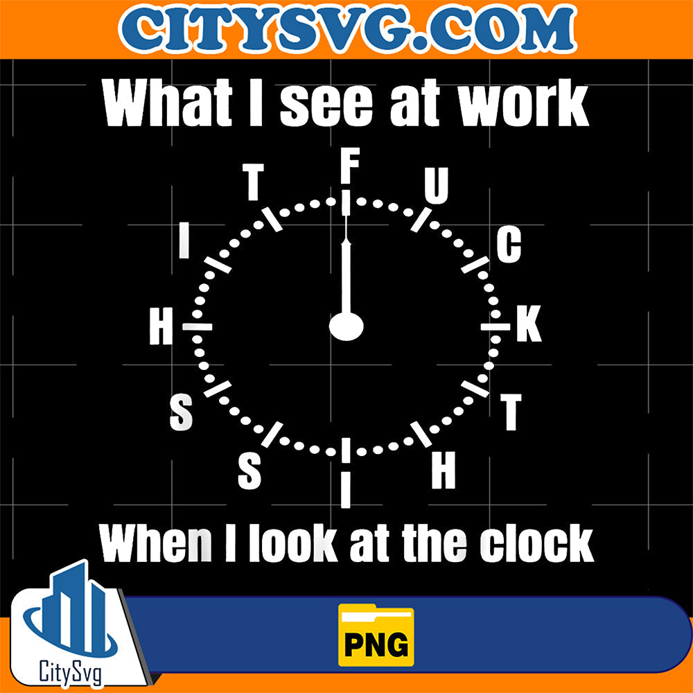 What-I-Seeat-Work-When-I-Look-at-The-Clock-Funny-Saying-Png