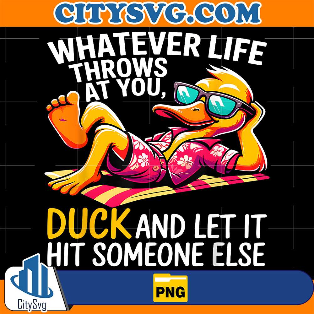 Whatever-Life-Throws-At-You-Duck-And-Let-It-Hit-Someone-Else-Png