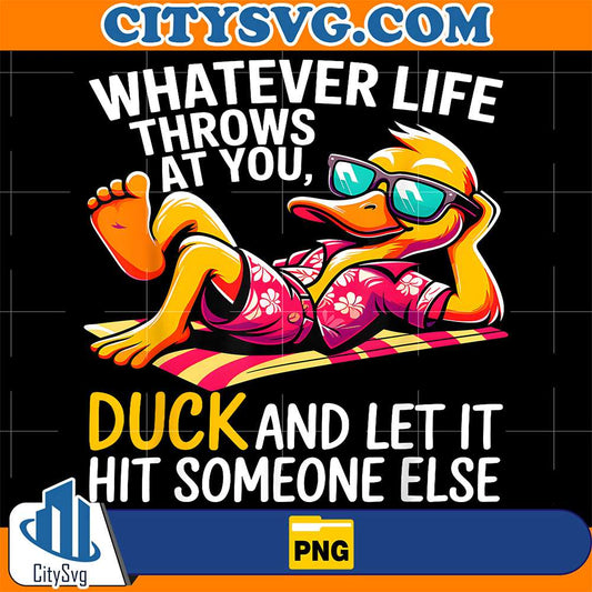 Whatever-Life-Throws-At-You-Duck-And-Let-It-Hit-Someone-Else-Png