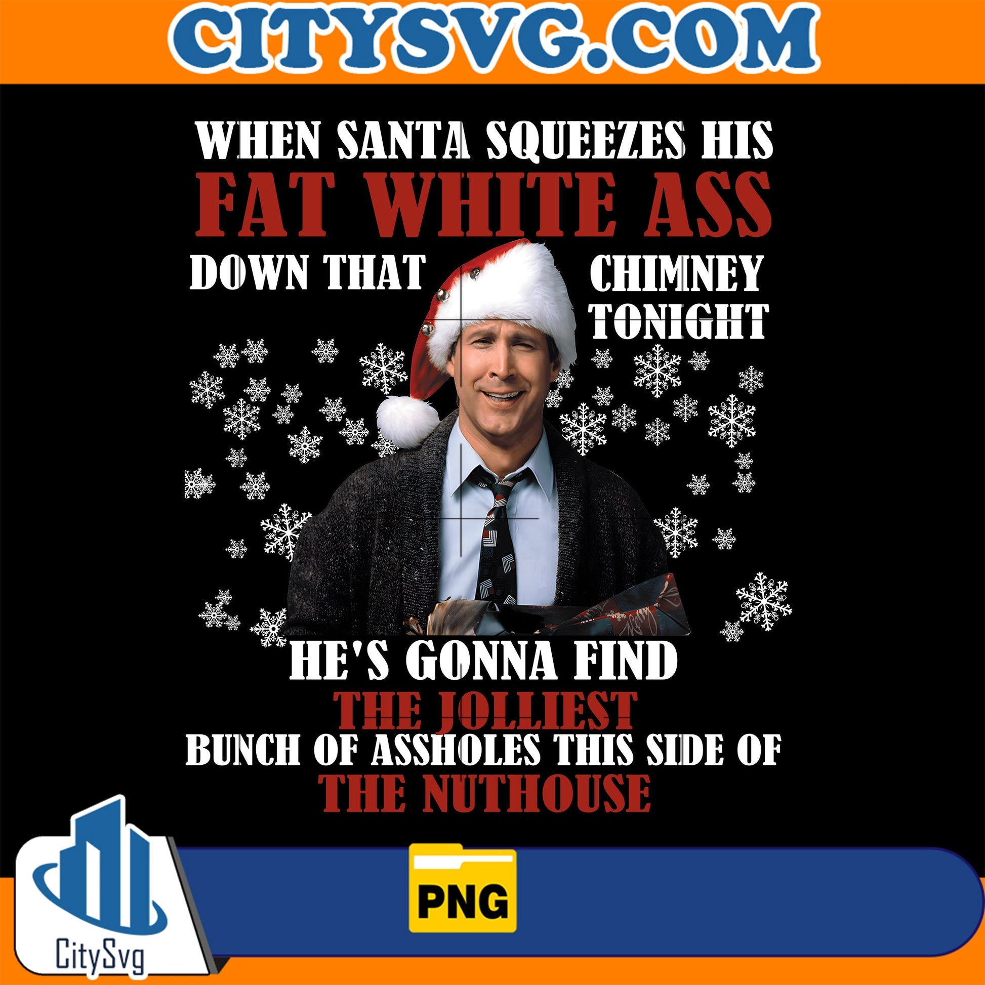 When Santa Squeezes His Fat White Ass Down That Chimney Tonight Png,He's Gonna Find The Jolliest Bunch Of Assholes This Side Of The Nuthouse Png CitySvg