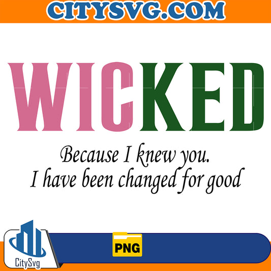 WickedBecauseIKnewYouIHaveBeenChangedForGoodPng