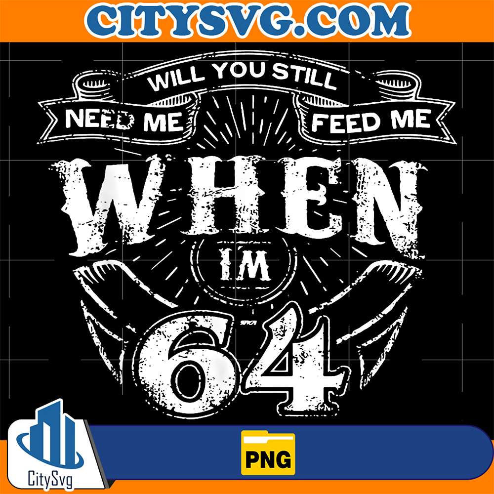 Will-You-Still-Need-Me-Feed-Me-When-I-m-64-Png