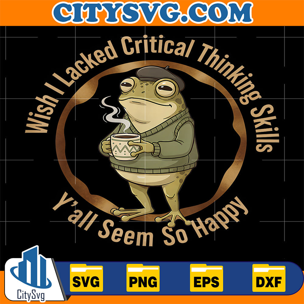 Wish-I-Lacked-Critical-Thinking-Skills-Funny-Frog-Coffee-Svg