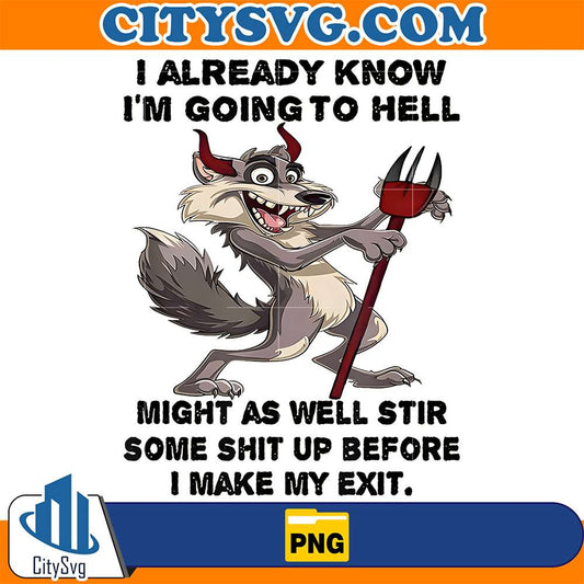 Wolf-I-Already-Know-I-m-Going-To-Hell-Might-As-Well-Stir-Some-Shit-Up-Before-I-Make-My-Exit-Png