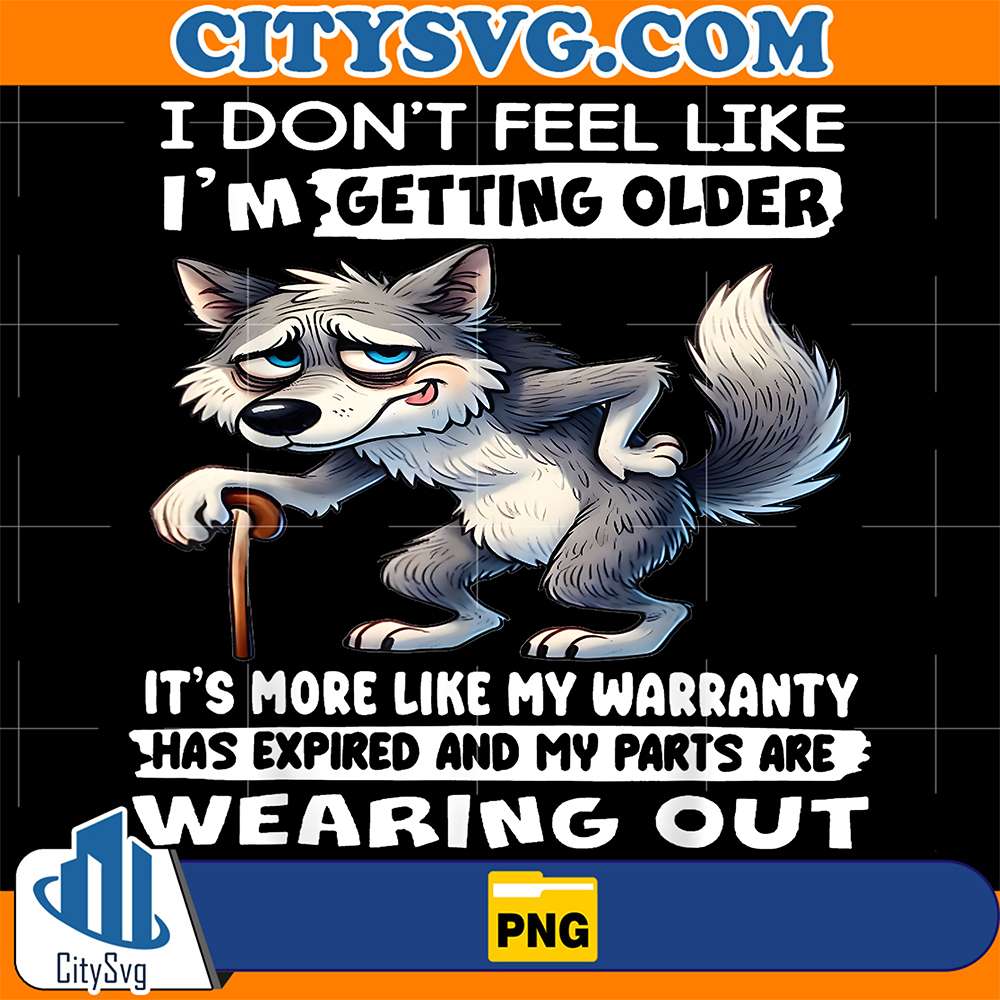 Wolf-I-Don-t-Feel-Like-I-m-Getting-Older-It-s-More-Like-My-Warranty-Has-Expired-And-My-Parts-Are-Wearing-Out-Png