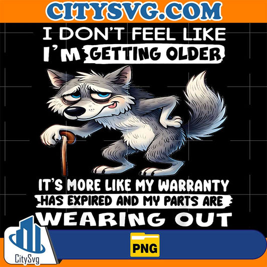 Wolf-I-Don-t-Feel-Like-I-m-Getting-Older-It-s-More-Like-My-Warranty-Has-Expired-And-My-Parts-Are-Wearing-Out-Png