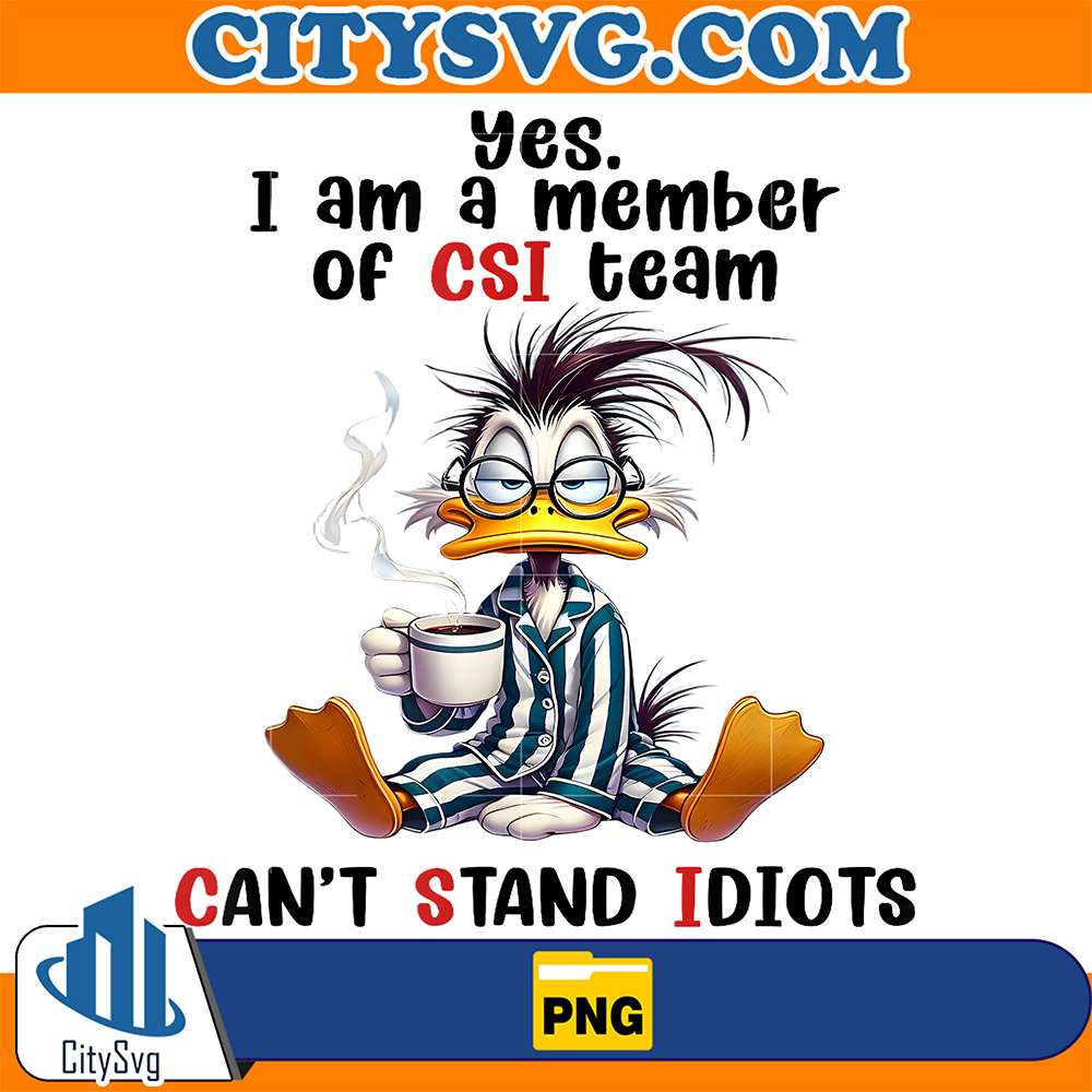 Yes-I-am-a-member-of-CSI-team-Can-t-Stand-Idiots-Duck-Png