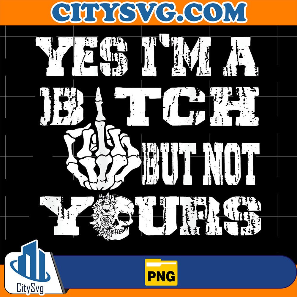 Yes-I-m-A-Bitch-But-Not-Yours-Skull-Png
