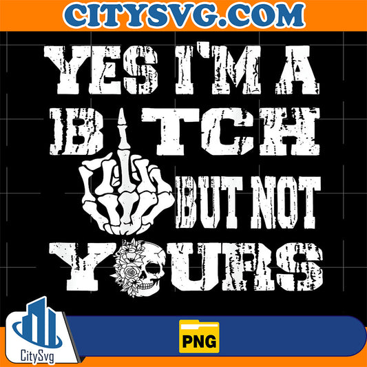 Yes-I-m-A-Bitch-But-Not-Yours-Skull-Png
