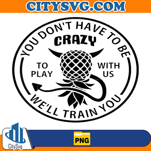You-Don-t-Have-To-Be-Crazy-To-Play-With-Us-Funny-Pineapple-Png