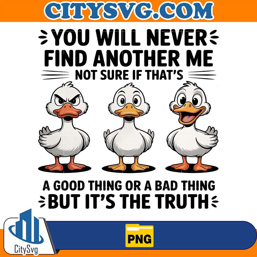 You-Will-Never-Find-Another-Me-Not-Sure-If-That-s-A-Good-Thing-Or-A-Bad-Thing-But-It-s-The-Truth-Png